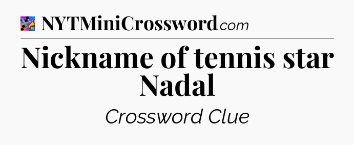 Nickname of tennis star Nadal Crossword Clue