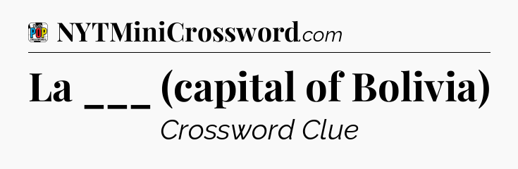 La ___ (capital of Bolivia) Crossword Clue