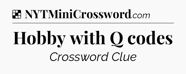 Solution: Hobby with Q codes - NYT Crossword