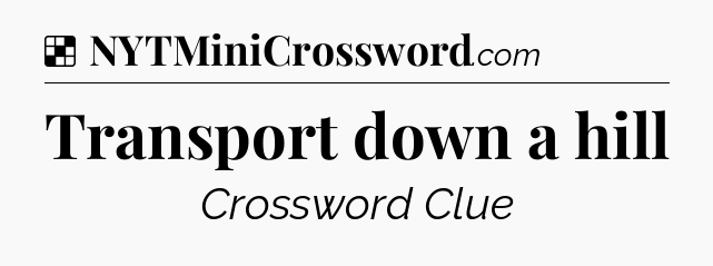 Solution: Transport down a hill - NYT Crossword