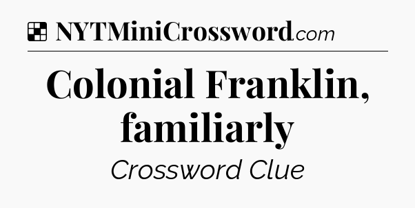 Solution: Colonial Franklin, familiarly - NYT Crossword