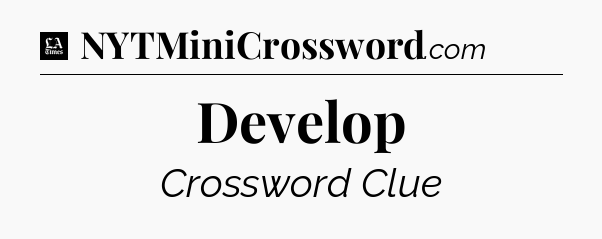 Develop - LA Times Crossword