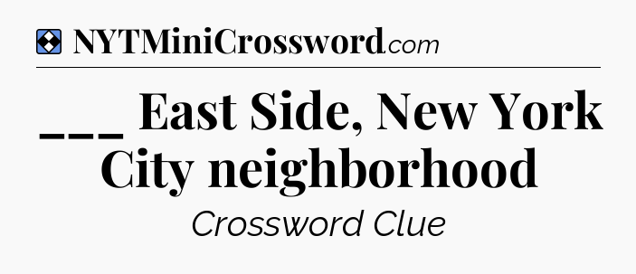 Solution: ___ East Side, New York City neighborhood - NYT Mini Crossword