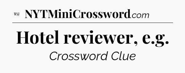 Hotel reviewer, e.g - WSJ Crossword