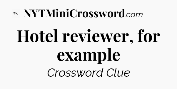 Hotel reviewer, for example - WSJ Crossword