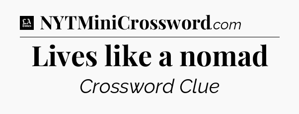 Lives like a nomad - LA Times Crossword