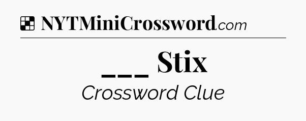 Solution: ___ Stix - NYT Crossword