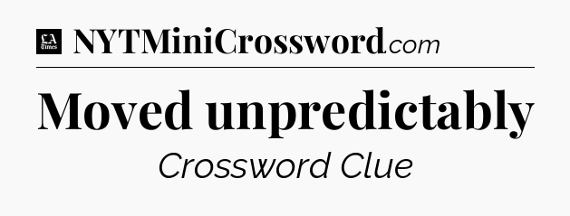 Moved unpredictably - LA Times Crossword