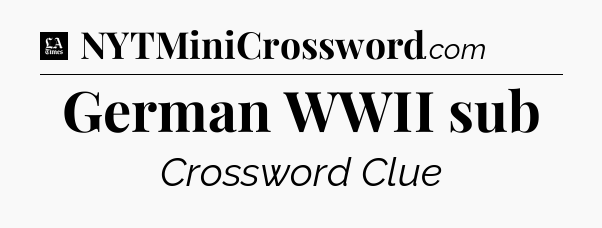 German WWII sub - LA Times Crossword