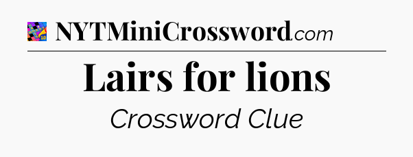 Lairs for lions Crossword Clue