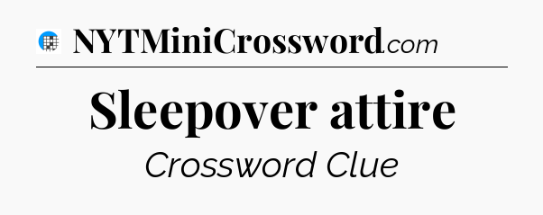Sleepover attire Crossword Clue