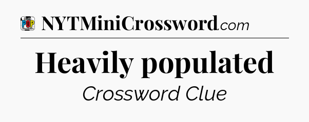 Heavily populated Crossword Clue