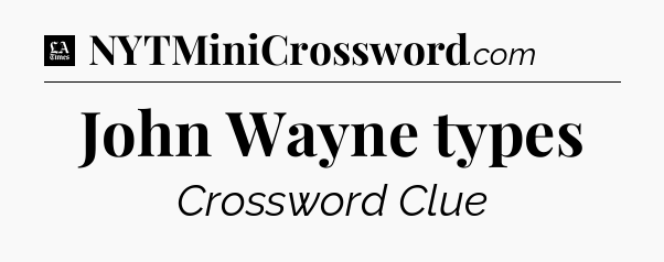 John Wayne types - LA Times Crossword