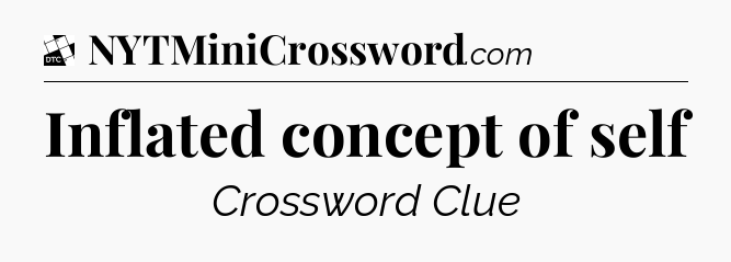 Inflated concept of self - Daily Themed Mini Crossword