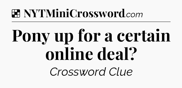 Solution: Pony up for a certain online deal - NYT Crossword