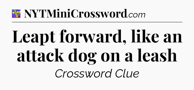 Leapt forward, like an attack dog on a leash Codycross