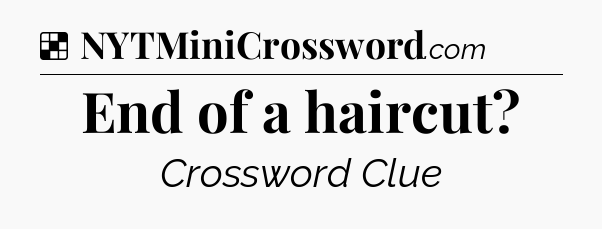 Solution: End of a haircut - NYT Crossword