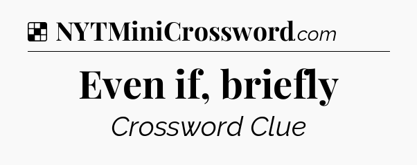 Solution: Even if, briefly - NYT Crossword