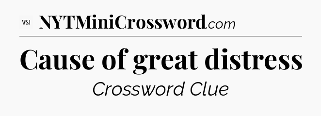 Cause of great distress - WSJ Crossword