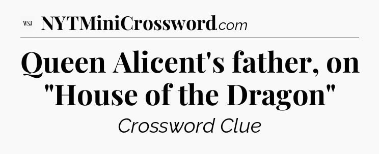 Queen Alicent's father, on 