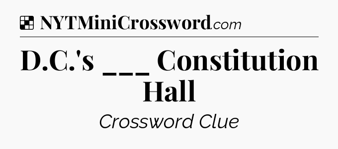 Solution: D.C.'s ___ Constitution Hall - NYT Crossword
