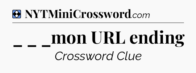 Solution: _ _ _mon URL ending - NYT Mini Crossword