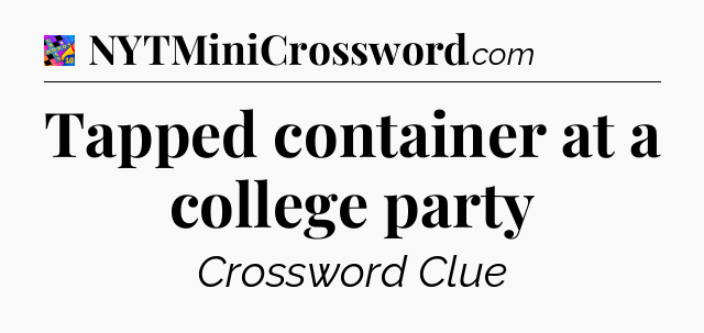 Tapped container at a college party Crossword Clue