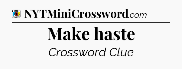 Make haste Crossword Clue