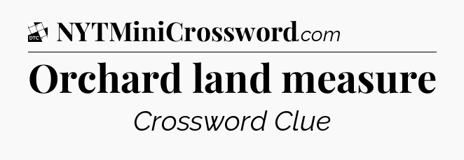 Orchard land measure - Daily Themed Classic Crossword