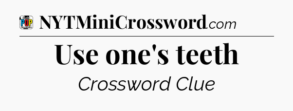 Use one's teeth Crossword Clue