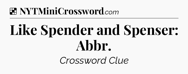 Solution: Like Spender and Spenser: Abbr - NYT Crossword