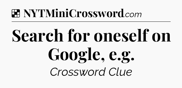 Solution: Search for oneself on Google, e.g - NYT Crossword