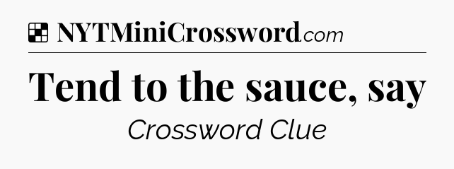 Solution: Tend to the sauce, say - NYT Crossword