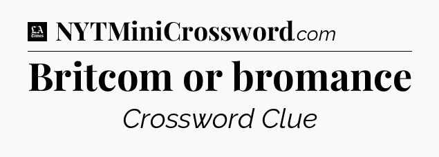 Britcom or bromance - LA Times Crossword