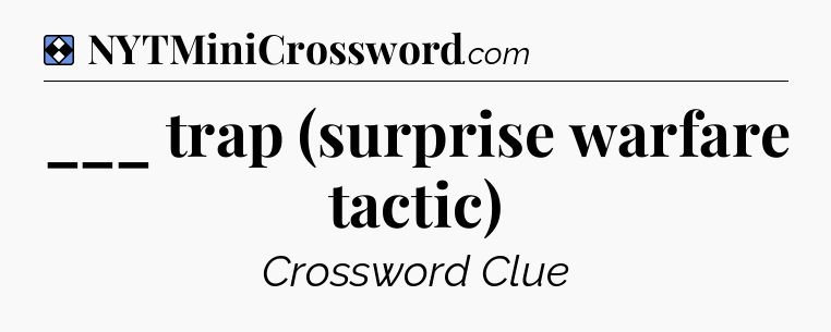 Solution: ___ trap (surprise warfare tactic) - NYT Mini Crossword