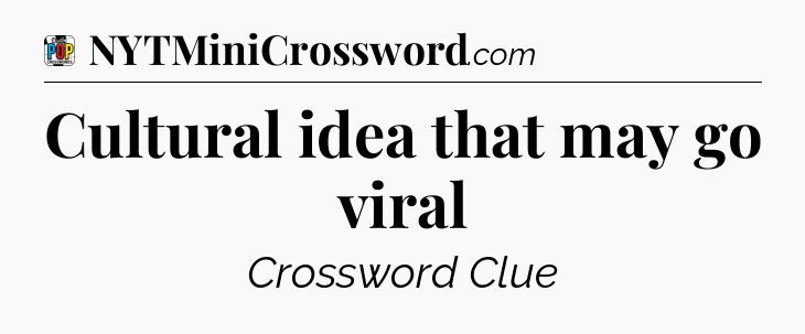 Cultural idea that may go viral Crossword Clue