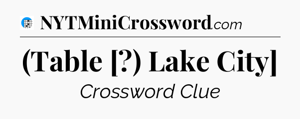 (Table [?) Lake City] Crossword Clue