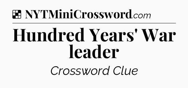 Solution: Hundred Years' War leader - NYT Crossword