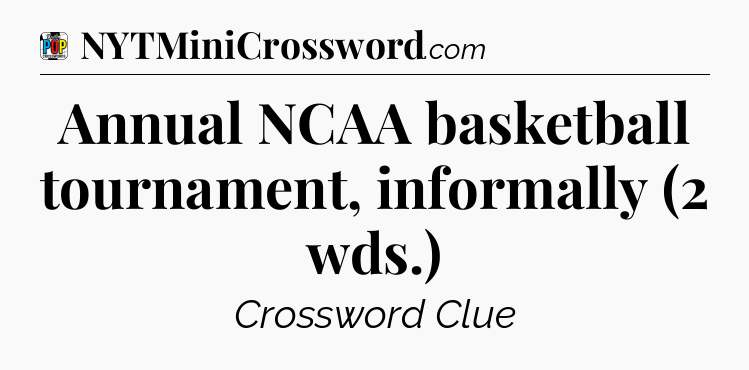 Annual NCAA basketball tournament, informally (2 wds.) Crossword Clue