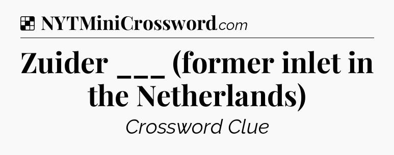 Solution: Zuider ___ (former inlet in the Netherlands) - NYT Crossword