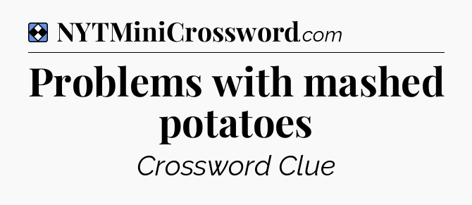 Solution: Problems with mashed potatoes - NYT Mini Crossword