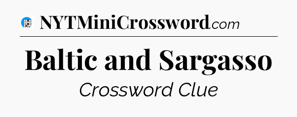 Baltic and Sargasso Crossword Clue