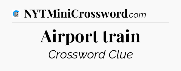 Airport train Crossword Clue