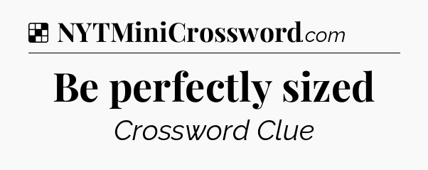 Solution: Be perfectly sized - NYT Crossword