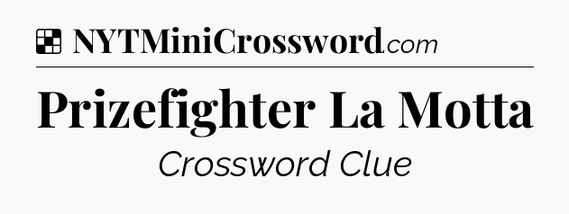 Solution: Prizefighter La Motta - NYT Crossword