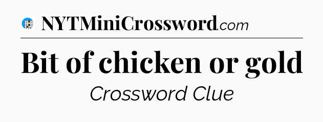Bit of chicken or gold Crossword Clue