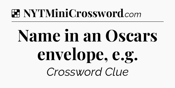 Solution: Name in an Oscars envelope, e.g - NYT Crossword