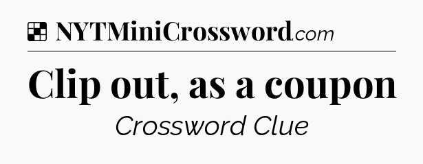 Solution: Clip out, as a coupon - NYT Crossword