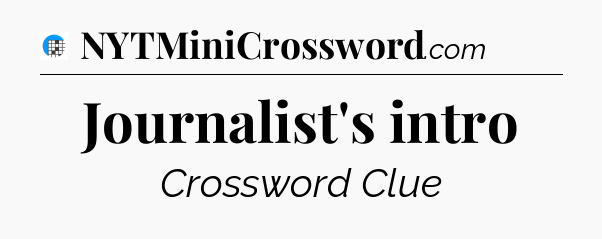 Journalist's intro Crossword Clue