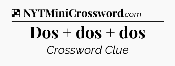 Solution: Dos + dos + dos - NYT Crossword